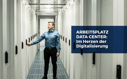 Arbeitsplatz Data Center – Im Herzen der Digitalisierung