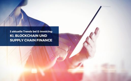 3 aktuelle Trends bei E-Invoicing:  Robotic Process Automation, Blockchain und Supply Chain Finance